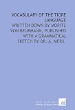 Vocabulary of the Tigre language: written down by Moritz von Beurmann, published with a grammatical sketch by Dr. A. Merx.