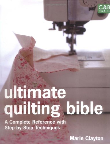 Ultimate Quilting Bible: A Complete Reference with Step-by-Step Techniques (C&B Crafts Bible Series)