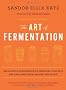 The Art of Fermentation: An In-Depth Exploration of Essential Concepts and Processes from Around the World