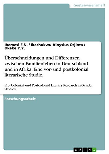 Überschneidungen und Differenzen zwischen Familienleben in Deutschland und in Afrika. Eine vor- und postkolonial literarische Studie.: Pre- Colonial- und ... Research in Gender Studies (German Edition)