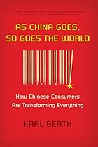 As China Goes, So Goes the World: How Chinese Consumers Are Transforming Everything