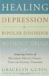Healing Depression & Bipolar Disorder Without Drugs: Inspiring Stories of Restoring Mental Health Through Natural Therapies