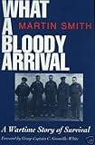 What a bloody arrival : a wartime story of survival
