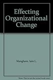 Effecting organizational change : further explorations of the executive process