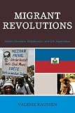 Migrant Revolutions: Haitian Literature, Globalization, and U.S. Imperialism (After the Empire: The Francophone World and Postcolonial France)