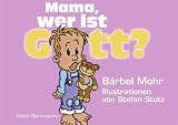 Mama, wer ist Gott? - B&auml;rbel Mohr