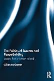 The politics of trauma and peace-building : lessons from Northern Ireland
