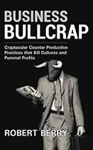 Business Bullcrap: Craptacular counter productive practices that kill cultures and cripple profits Business Bullcrap: Craptacular counter productive practices that kill cultures and cripple profits