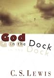 God in the Dock: Essays on Theology and Ethics C. S. Lewis