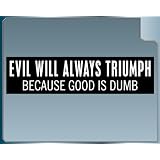 EVIL WILL ALWAYS TRIUMPH vinyl decal Funny Spaceballs Quote Bumper Sticker 