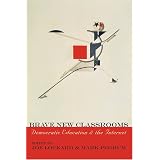 Brave New Classrooms: Democratic Education & The Internet (Digital Formations)