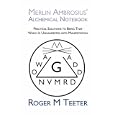 Merlin Ambrosius' Alchemical Notebook: Practical Solutions to Bring That Which Is Unmanifested into Manifestation by Roger M Teeter