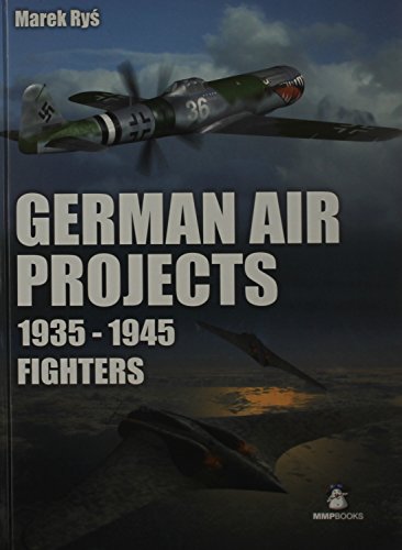 german fighter projects 1935 1945 a complete history of might have been german air force fighter projects
