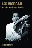 Lee Morgan: His Life, Music and Culture (Popular Music History): His Life, Music and Culture (Popular Music History)
