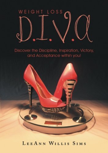Weight Loss D.I.V.A: Discover the Discipline, Inspiration, Victory, and Acceptance within you!, by Leeann Willis Sims
