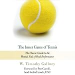The Inner Game of Tennis: The Classic Guide to the Mental Side of Peak Performance | W. Timothy Gallwey