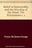 The belief in immortality and the worship of the dead. Vol.2, The belief among the Polynesians
