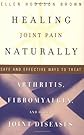 Healing Joint Pain Naturally: Safe and Effective Ways to Treat Arthritis, Fibromyalgia, and Other Joint Diseases