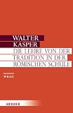 Produkt-Bild: Walter Kasper - Gesammelte Schriften: Die Lehre von der Tradition in der R&ouml;mischen Schule: 1