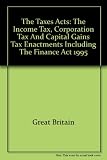 The taxes acts : the income tax, corporation tax and capital gains tax enactments including the Finance Act 1995