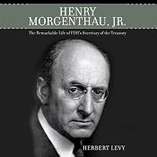 Henry Morgenthau, Jr.: The Remarkable Life of FDR's Secretary of the Treasury | [Herbert Levy]