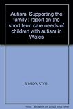 Autism : supporting the family : report on the short term care needs of children with autism in Wales