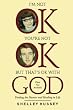 I'm Not OK, You're Not OK, But That's OK With God: Finding the Humor and Healing in Life