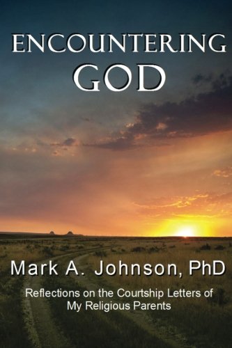 Encountering God: Reflections on the Courtship Letters of My Religious Parents, by Mark A. Johnson