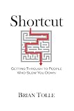 Shortcut: Getting Through To People Who Slow You Down