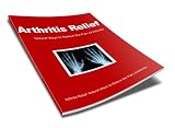 Arthritis Relief: Natural Ways to Relieve the Pain of Arthritis