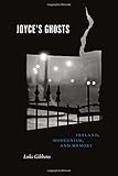 Joyce's ghosts : Ireland, modernism, and memory