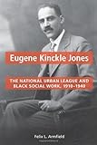 Eugene Kinckle Jones: The National Urban League and Black Social Work, 1910-1940