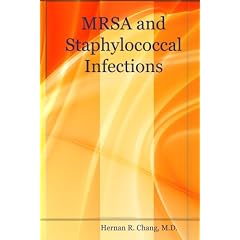 MRSA and Staphylococcal Infections by M.D., Hernan R. Chang