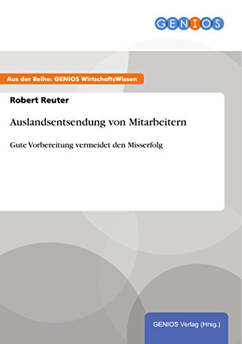 Auslandsentsendung von Mitarbeitern: Gute Vorbereitung vermeidet den Misserfolg (German Edition)