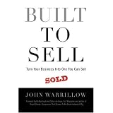 Built to Sell: Turn Your Business Into One You Can Sell