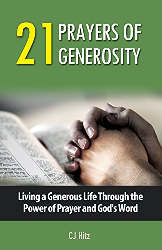 21 Prayers of Generosity: Living a Generous Life Through the Power of Prayer and God's Word (A Life of Generosity Book 3)