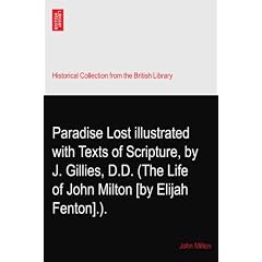 Paradise Lost illustrated with Texts of Scripture, by J. Gillies, D.D. (The Life of John Milton [by Elijah Fenton].).