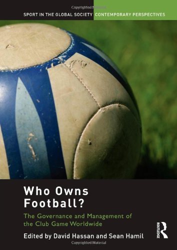 Who Owns Football?: Models of Football Governance and Management in International Sport (Sport in the Global Society Contemporary Perspecti
