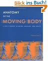Anatomy of the Moving Body: A Basic Course in Bones, Muscles, and Joints