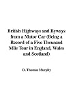 British Highways And Byways from a Motor Car: Being a Record of a Five Thousand Mile Tour in England, Wales And Scotland