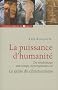 La puissance d'humanit� : Du n�olithique aux temps contemporains ou le g�nie du christianisme