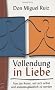 Vollendung in Liebe. Von der Kunst, mit sich selbst und anderen gluecklich zu werden