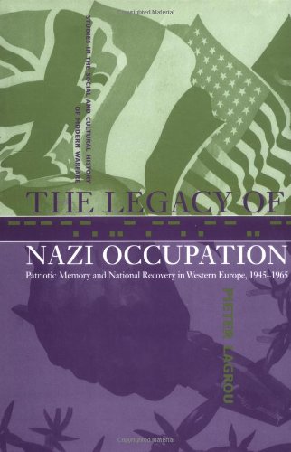 The Legacy of Nazi Occupation: Patriotic Memory and National Recovery in Western Europe, 1945-1965 (Studies in the Social and Cultural History of Modern Warfare)