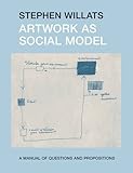 Artwork as social model : a manual of questions and propositions