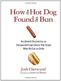 How the Hot Dog Found Its Bun: Accidental Discoveries and Unexpected Inspirations That Shape What We Eat and Drink