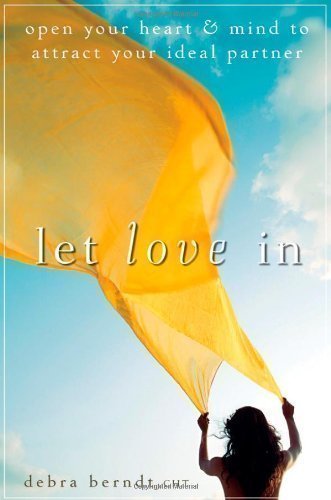 Let Love In: Open Your Heart and Mind to Attract Your Ideal Partner by Berndt, Debra [26 February 2010]