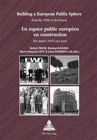 Building a European Public Sphere / Un Espace Public Europeen En Construction: From the 1950s to the Present / Des Annees 1950 a Nos Jours