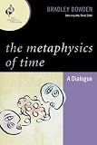 The Metaphysics of Time: A Dialogue (New Dialogues in Philosophy)