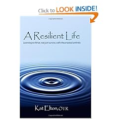Click here to buy A Resilient Life: Learning to thrive, not just survive with rheumatoid arthritis by Kat Elton OTR.