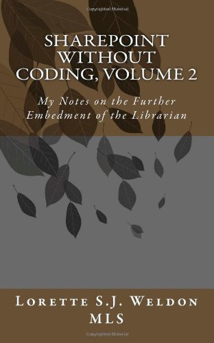 SharePoint Without Coding, Volume 2: My Notes on the Further Embedment of the Librarian
